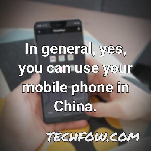 in general yes you can use your mobile phone in china