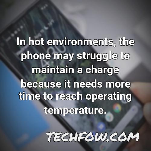 in hot environments the phone may struggle to maintain a charge because it needs more time to reach operating temperature