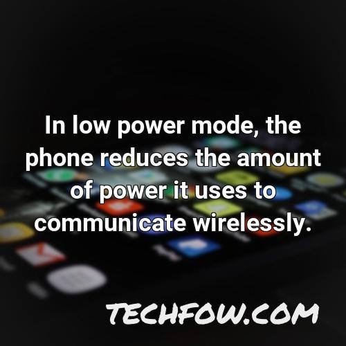 in low power mode the phone reduces the amount of power it uses to communicate wirelessly
