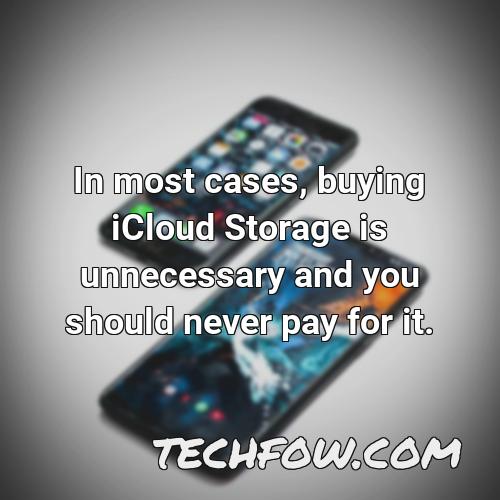 in most cases buying icloud storage is unnecessary and you should never pay for it 1