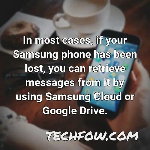 in most cases if your samsung phone has been lost you can retrieve messages from it by using samsung cloud or google drive