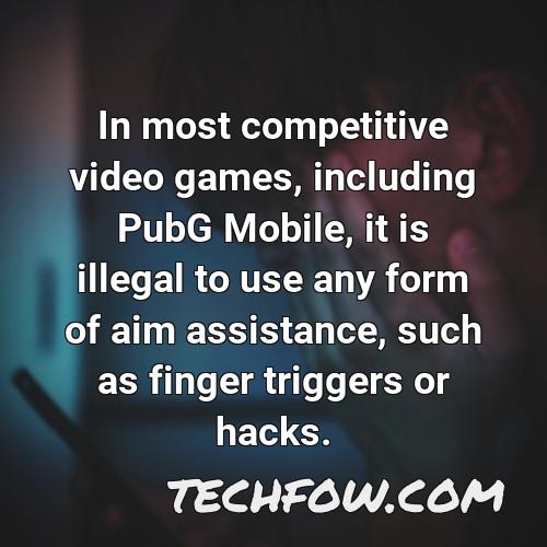 in most competitive video games including pubg mobile it is illegal to use any form of aim assistance such as finger triggers or hacks