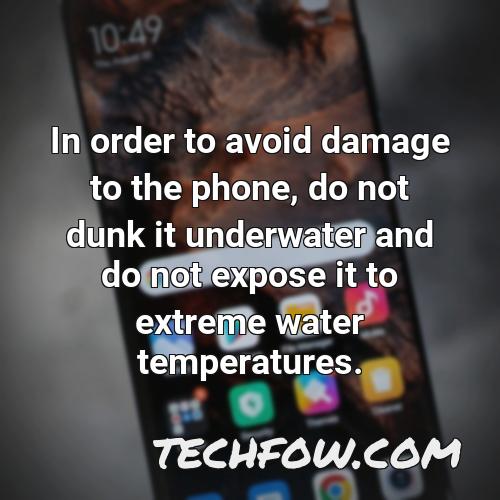 in order to avoid damage to the phone do not dunk it underwater and do not expose it to extreme water temperatures
