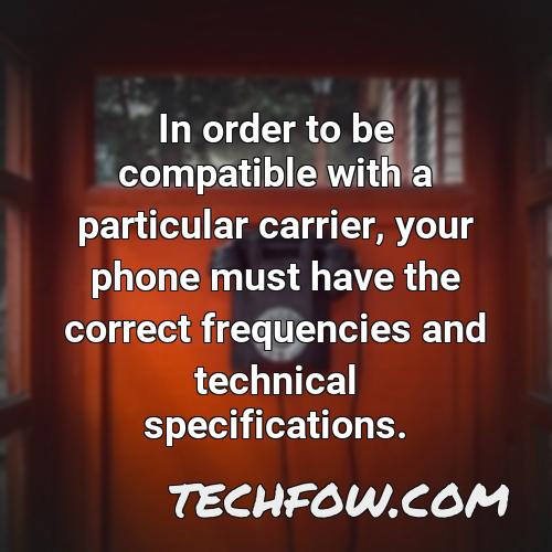 in order to be compatible with a particular carrier your phone must have the correct frequencies and technical specifications