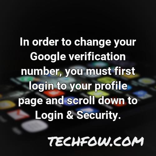 in order to change your google verification number you must first login to your profile page and scroll down to login security