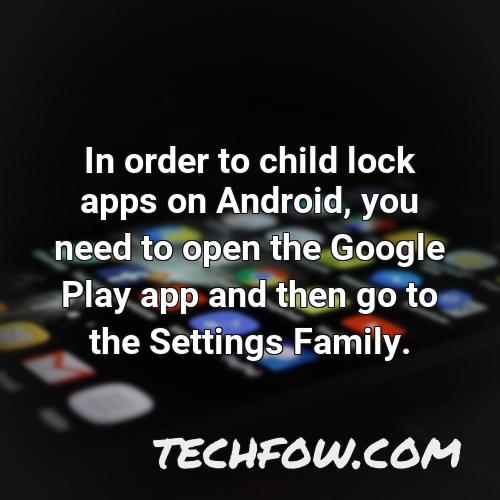 in order to child lock apps on android you need to open the google play app and then go to the settings family
