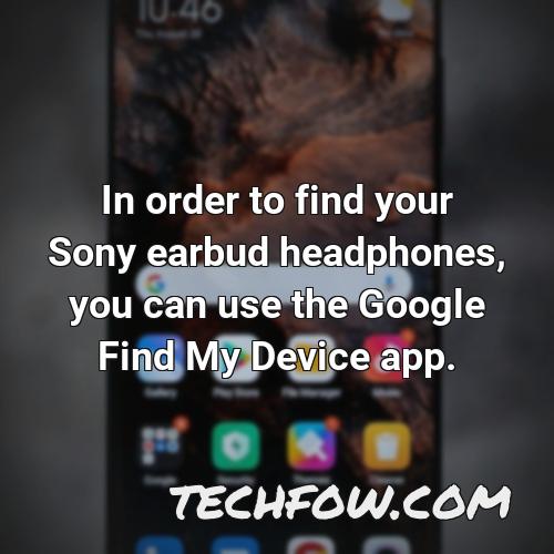 in order to find your sony earbud headphones you can use the google find my device app