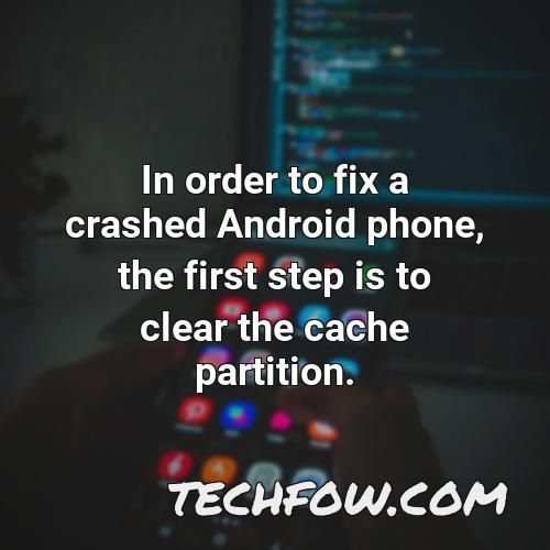 in order to fix a crashed android phone the first step is to clear the cache partition