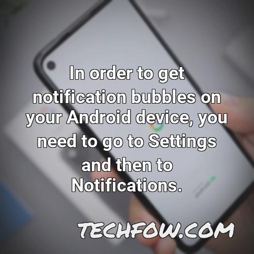 in order to get notification bubbles on your android device you need to go to settings and then to notifications
