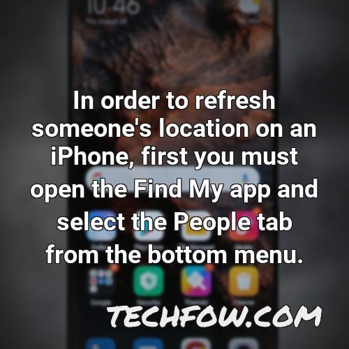in order to refresh someone s location on an iphone first you must open the find my app and select the people tab from the bottom menu