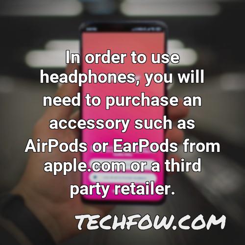 in order to use headphones you will need to purchase an accessory such as airpods or earpods from apple com or a third party retailer