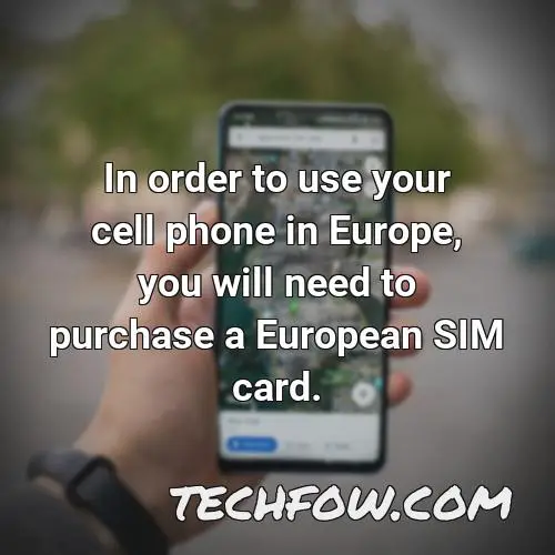 in order to use your cell phone in europe you will need to purchase a european sim card
