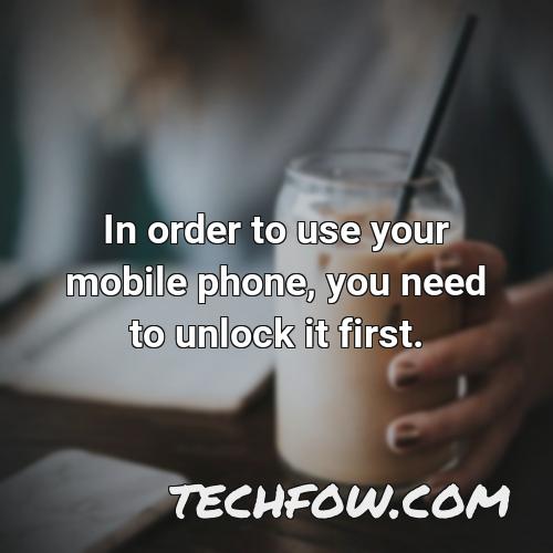 in order to use your mobile phone you need to unlock it first