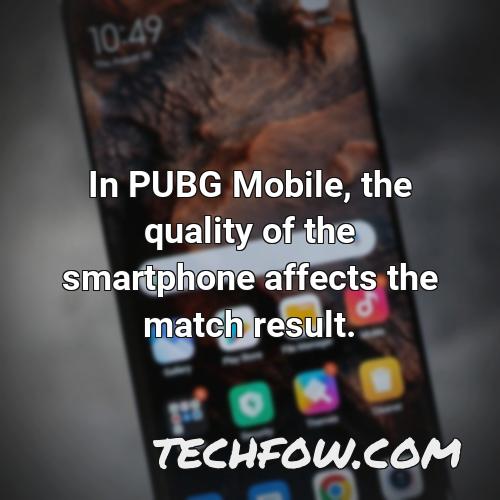 in pubg mobile the quality of the smartphone affects the match result