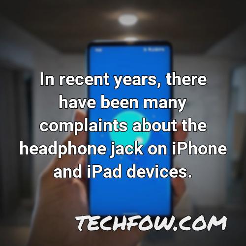 in recent years there have been many complaints about the headphone jack on iphone and ipad devices