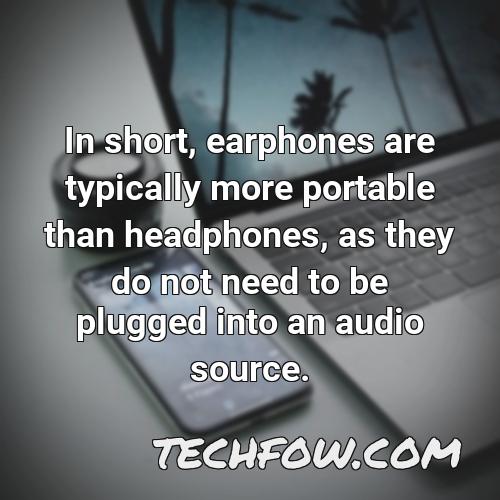 in short earphones are typically more portable than headphones as they do not need to be plugged into an audio source