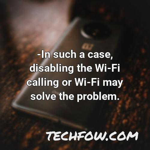 in such a case disabling the wi fi calling or wi fi may solve the problem