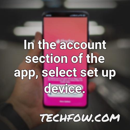 in the account section of the app select set up device