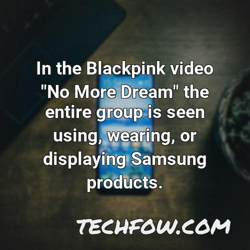 in the blackpink video no more dream the entire group is seen using wearing or displaying samsung products