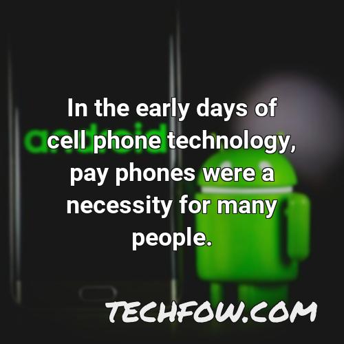 in the early days of cell phone technology pay phones were a necessity for many people