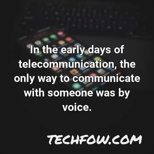 in the early days of telecommunication the only way to communicate with someone was by voice