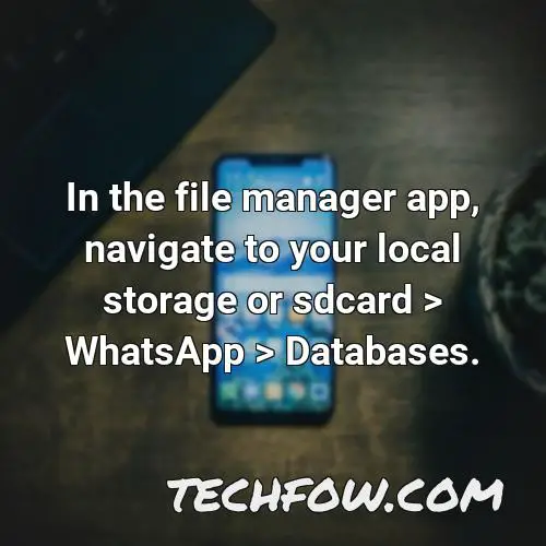 in the file manager app navigate to your local storage or sdcard whatsapp databases