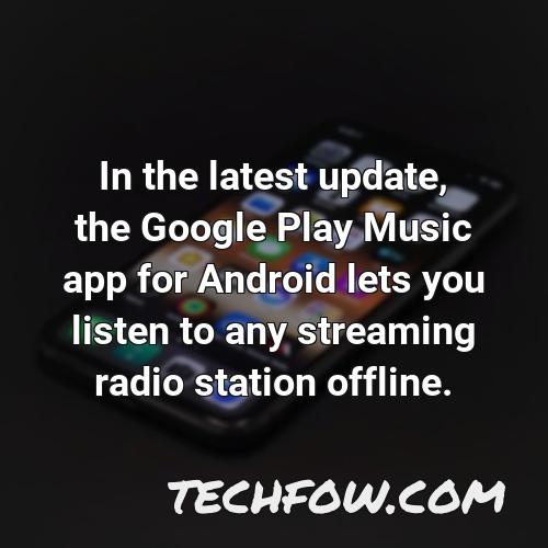 in the latest update the google play music app for android lets you listen to any streaming radio station offline