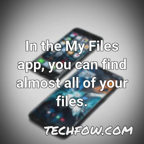 in the my files app you can find almost all of your files