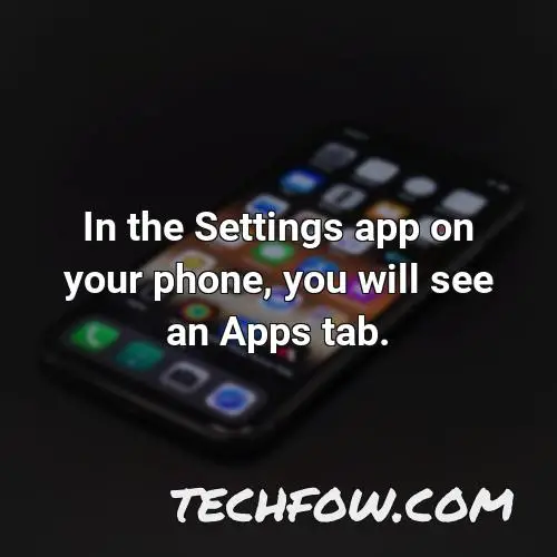 in the settings app on your phone you will see an apps tab
