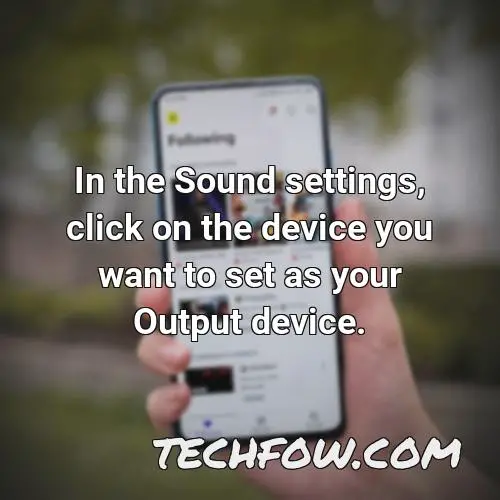 in the sound settings click on the device you want to set as your output device