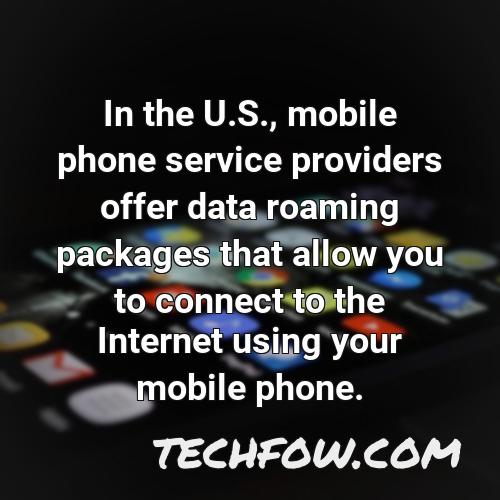 in the u s mobile phone service providers offer data roaming packages that allow you to connect to the internet using your mobile phone