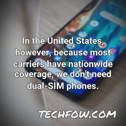 in the united states however because most carriers have nationwide coverage we don t need dual sim phones