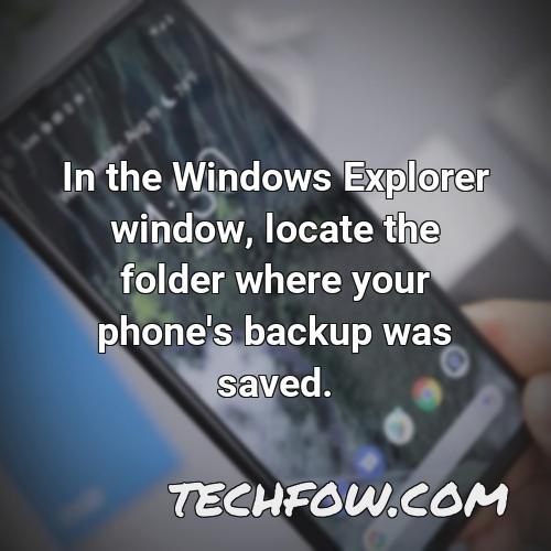 in the windows explorer window locate the folder where your phone s backup was saved