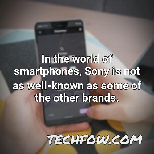 in the world of smartphones sony is not as well known as some of the other brands