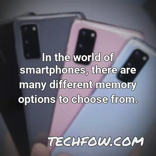 in the world of smartphones there are many different memory options to choose from