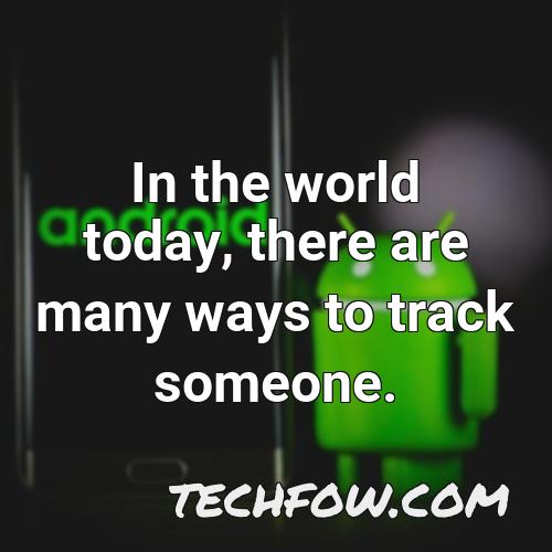 in the world today there are many ways to track someone