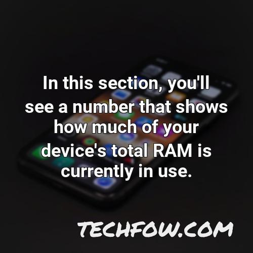 in this section you ll see a number that shows how much of your device s total ram is currently in use