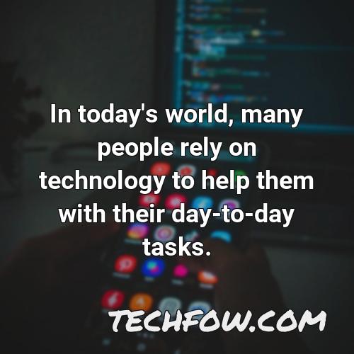 in today s world many people rely on technology to help them with their day to day tasks