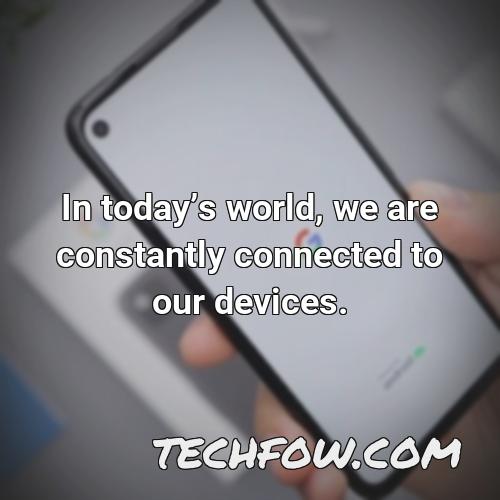 in todays world we are constantly connected to our devices
