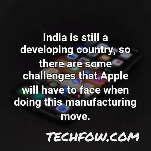 india is still a developing country so there are some challenges that apple will have to face when doing this manufacturing move