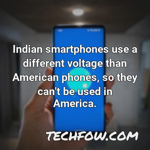 indian smartphones use a different voltage than american phones so they can t be used in america