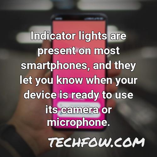 indicator lights are present on most smartphones and they let you know when your device is ready to use its camera or microphone