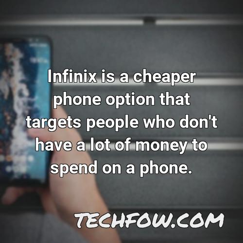 infinix is a cheaper phone option that targets people who don t have a lot of money to spend on a phone