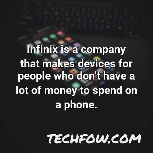 infinix is a company that makes devices for people who don t have a lot of money to spend on a phone