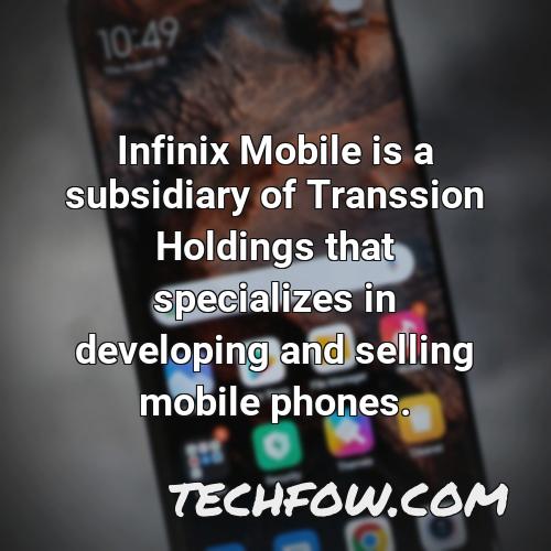 infinix mobile is a subsidiary of transsion holdings that specializes in developing and selling mobile phones