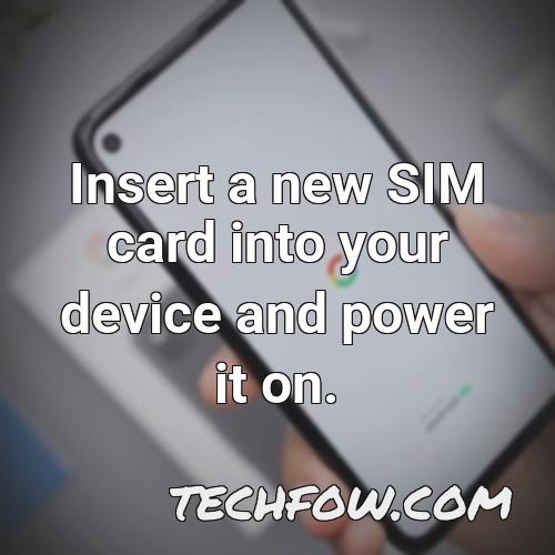 insert a new sim card into your device and power it on