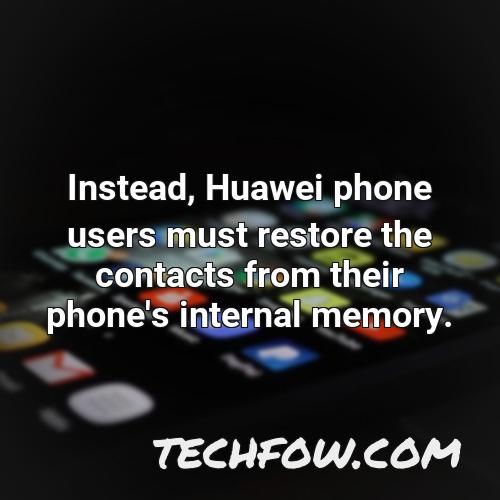 instead huawei phone users must restore the contacts from their phone s internal memory