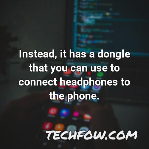 instead it has a dongle that you can use to connect headphones to the phone