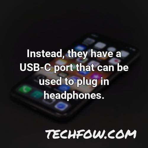 instead they have a usb c port that can be used to plug in headphones