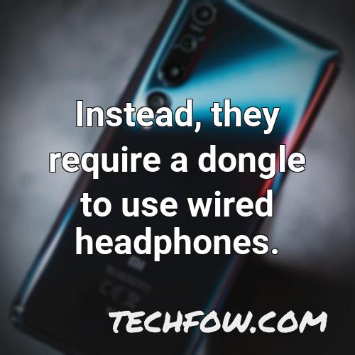 instead they require a dongle to use wired headphones